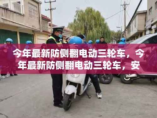 最新防侧翻电动三轮车,安全、便捷、智能引领出行新风尚