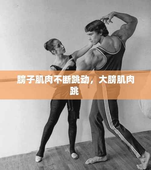 膀子肌肉不断跳动,大膀肌肉跳