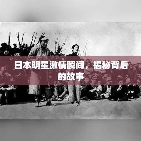 日本明星激情瞬间,揭秘背后的故事