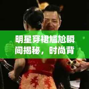 明星穿裙尴尬瞬间揭秘,时尚背后的微妙时刻