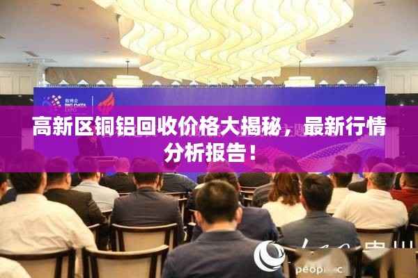 高新区铜铝回收价格大揭秘,最新行情分析报告!