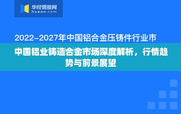 中国铝业铸造合金市场深度解析，行情趋势与前景展望