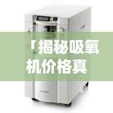 「揭秘吸氧机价格真相,全网最全价格信息,百度一搜便知!」