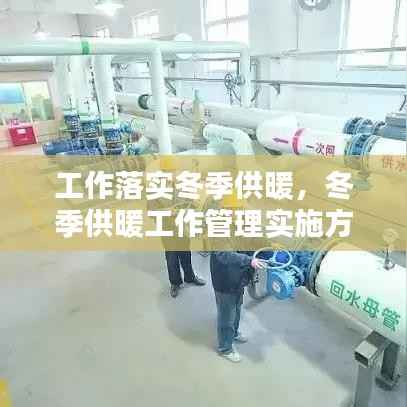 工作落实冬季供暖,冬季供暖工作管理实施方案
