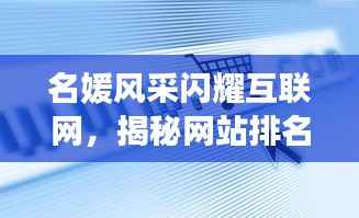 名媛风采闪耀互联网,揭秘网站排名前十璀璨星辰