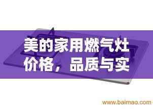 美的家用燃气灶价格,品质与实惠的优选结合点