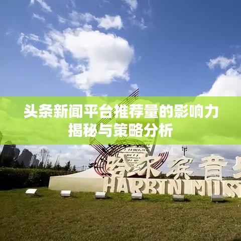头条新闻平台推荐量的影响力揭秘与策略分析