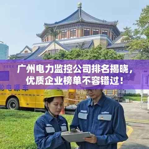 广州电力监控公司排名揭晓,优质企业榜单不容错过!